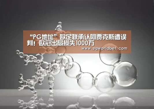 “PG地址”欧足联承认阿贾克斯遭误判!欧冠出局损失1000万(图1) PG中心